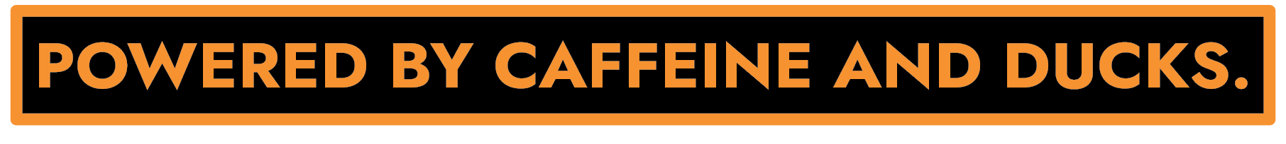 Powered by Caffeine and Ducks